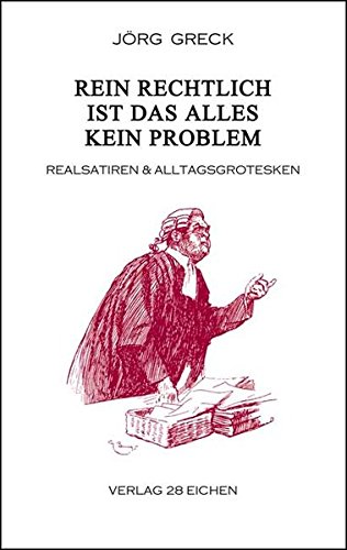 Rein rechtlich ist das alles kein Problem: Realsatiren & Alltagsgrotesken