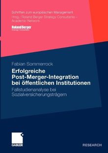 Erfolgreiche Post-Merger-Integration bei öffentlichen Institutionen: Fallstudienanalyse bei Sozialversicherungsträgern (Schriften zum europäischen Management)