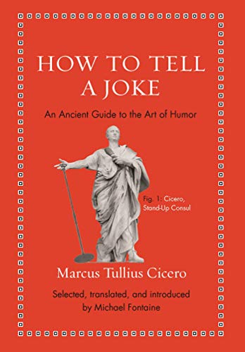 Cicero, Marcus Tullius How To Tell A Joke, An Ancient Guide To The Art Of Humor (Ancient Wisdom For Modern Readers)