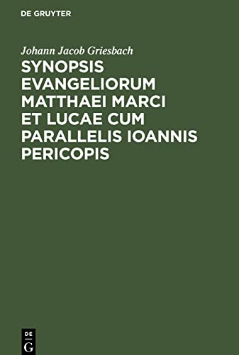 Synopsis Evangeliorum Matthaei Marci et Lucae cum Parallelis Ioannis Pericopis: Ex Recensione Griesbachii cum Selecta Griesbachiana Lectionum ... et Breves Argumentorum Notationes