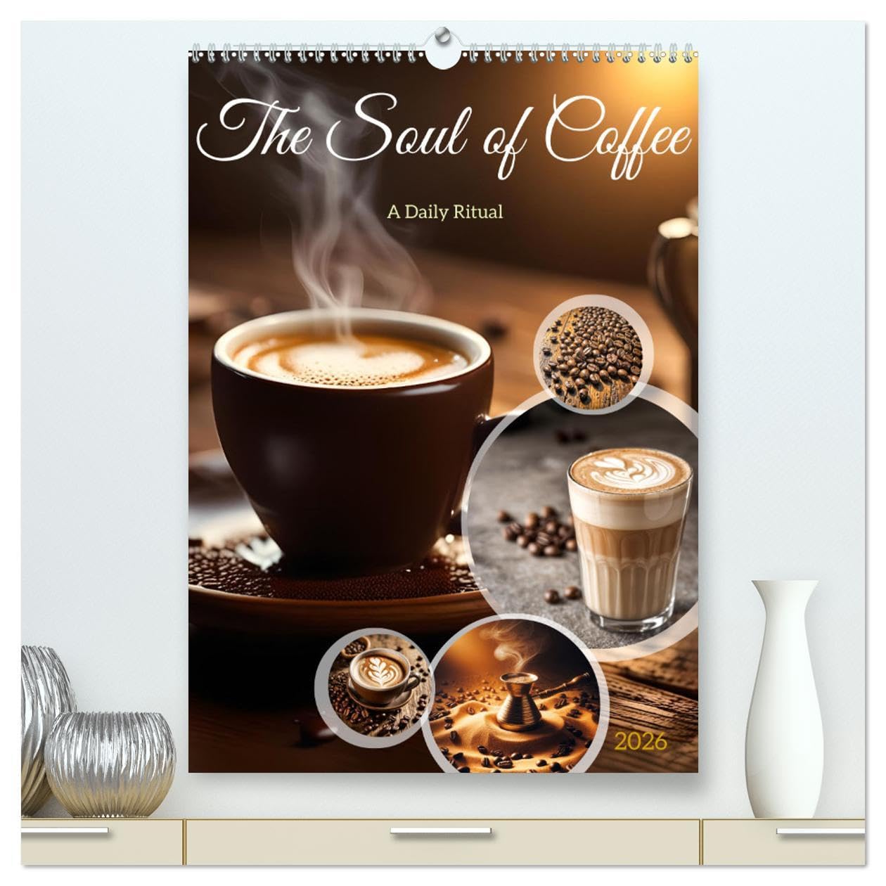 The Soul of Coffee - A Daily Ritual (High Quality Premium Wall Calendar 2026 DIN A2 portrait),CALVENDO 12 Month Wall Calendar: Get ready for a visual journey that celebrates the magic of coffee