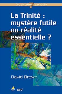 La Trinité, mystère futile ou réalité essentielle ?