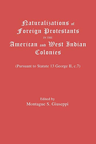 Naturalizations of Foreign Protestants in the American and West Indian Colonies. (Pursuant to Statute 13 George II, C.7)
