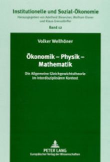 Ökonomik - Physik - Mathematik: Die Allgemeine Gleichgewichtstheorie im interdisziplinären Kontext (Institutionelle und Sozial-Ökonomie / Institutional and Socio-Economics)