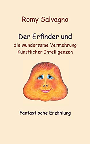 Der Erfinder und die wundersame Vermehrung Künstlicher Intelligenzen: Fantastische Erzählung
