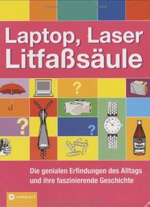 Laptop, Laser, Litfaßsäule: Die genialen Dinge des Alltags und ihre faszinierende Geschichte