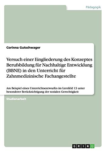 Versuch einer Eingliederung des Konzeptes Berufsbildung für Nachhaltige Entwicklung (BBNE) in den Unterricht für Zahnmedizinische Fachangestellte: Am ... Berücksichtigung der sozialen Gerechtigkeit