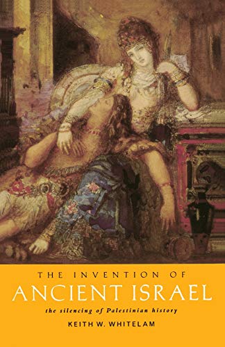 Whitelam, Keith W. The Invention Of Ancient Israel, The Silencing Of Palestinian History