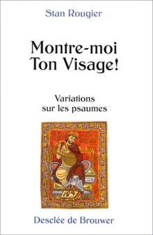 Montre-moi ton visage ! : variations sur les psaumes