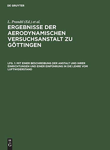 Mit einer Beschreibung der Anstalt und ihrer Einrichtungen und einer Einführung in die Lehre vom Luftwiderstand (Ergebnisse der aerodynamischen Versuchsanstalt zu Göttingen)