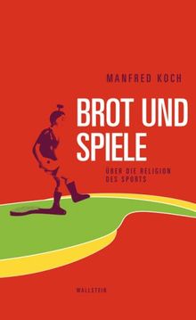 Brot und Spiele: Über die Religion des Sports