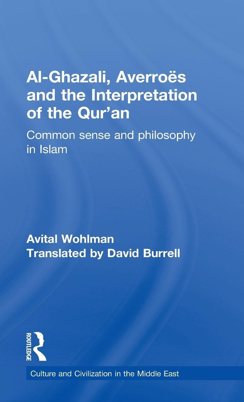 Al-Ghazali, Averroes and the Interpretation of the Qur'an: Common Sense and Philosophy in Islam (Culture and Civilization in the Middle East, 19, Band 19)