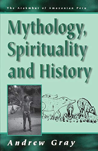 Mythology, Spirituality, and History (The Arakmbut of Amazonian Peru Series Volume 1, Band 1)
