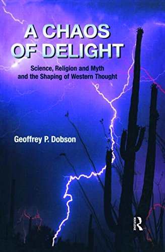 A Chaos Of Delight: Science Religion and Myth And The Sahpping of Western Thought: Science, Religion and Myth and the Shaping of Western Thought