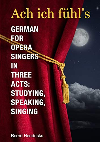 Ach ich fühl's - German for Opera Singers in Three Acts: Studying, Speaking, Singing