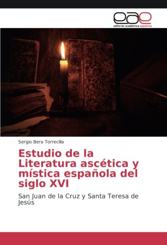 Estudio de la Literatura ascética y mística española del siglo XVI: San Juan de la Cruz y Santa Teresa de Jesús