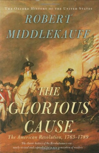 The Glorious Cause: The American Revolution, 1763-1789 (Oxford History of the United States, Band 3)