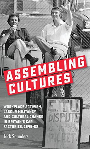 Assembling cultures: Workplace activism, labour militancy and cultural change in Britain's car factories, 1945-82