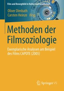 Methoden der Filmsoziologie: Exemplarische Analysen am Beispiel des Films CAPOTE (2005) (Film und Bewegtbild in Kultur und Gesellschaft)