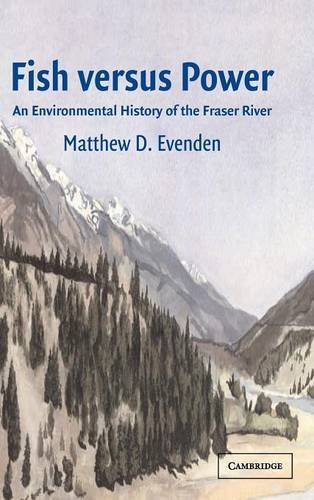 Fish versus Power: An Environmental History of the Fraser River (Studies in Environment and History)