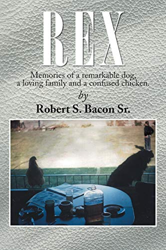Rex: Memories of a Remarkable Dog, A Loving Family and a Confused Chicken.