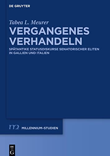 Vergangenes verhandeln: Spätantike Statusdiskurse senatorischer Eliten in Gallien und Italien (Millennium-Studien / Millennium Studies, 79, Band 79)