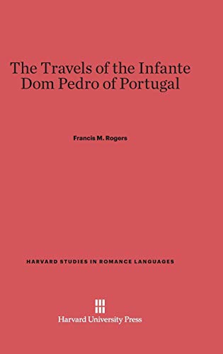 The Travels of the Infante Dom Pedro of Portugal (Harvard Studies in Romance Languages, Band 26)