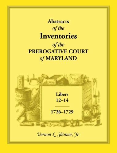 Abstracts of The Inventories of the Prerogative Court Of Maryland, Libers 12-14, 1726-1729