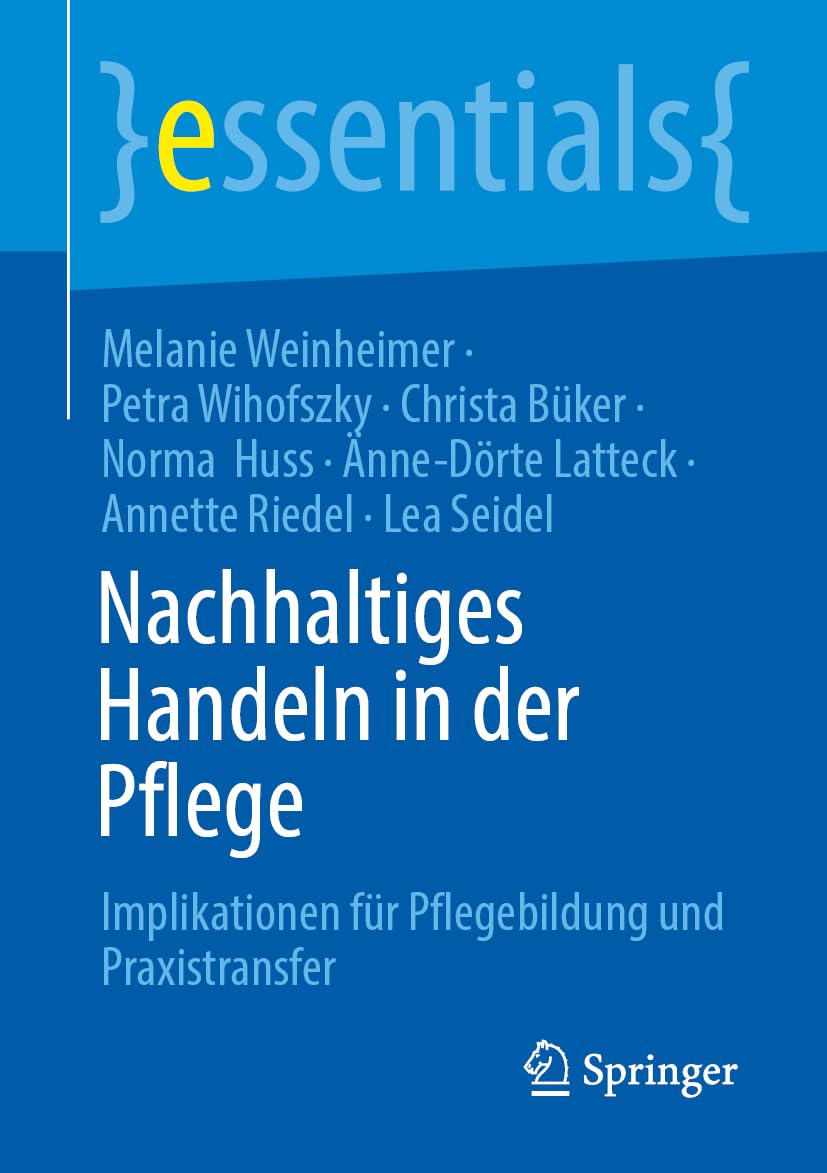 Nachhaltiges Handeln in der Pflege: Implikationen für Pflegebildung und Praxistransfer (essentials)