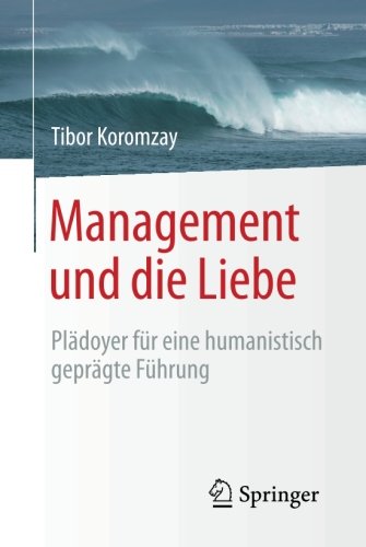 Management und die Liebe: Plädoyer für eine humanistisch geprägte Führung