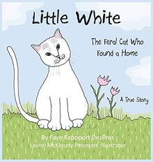 Little White: The Feral Cat Who Found a Home (Stray Cat Stories, Band 1)