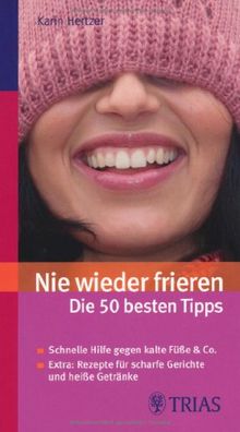 Nie wieder frieren - die 50 besten Tipps: Schnelle Hilfe gegen kalte Füße und Co