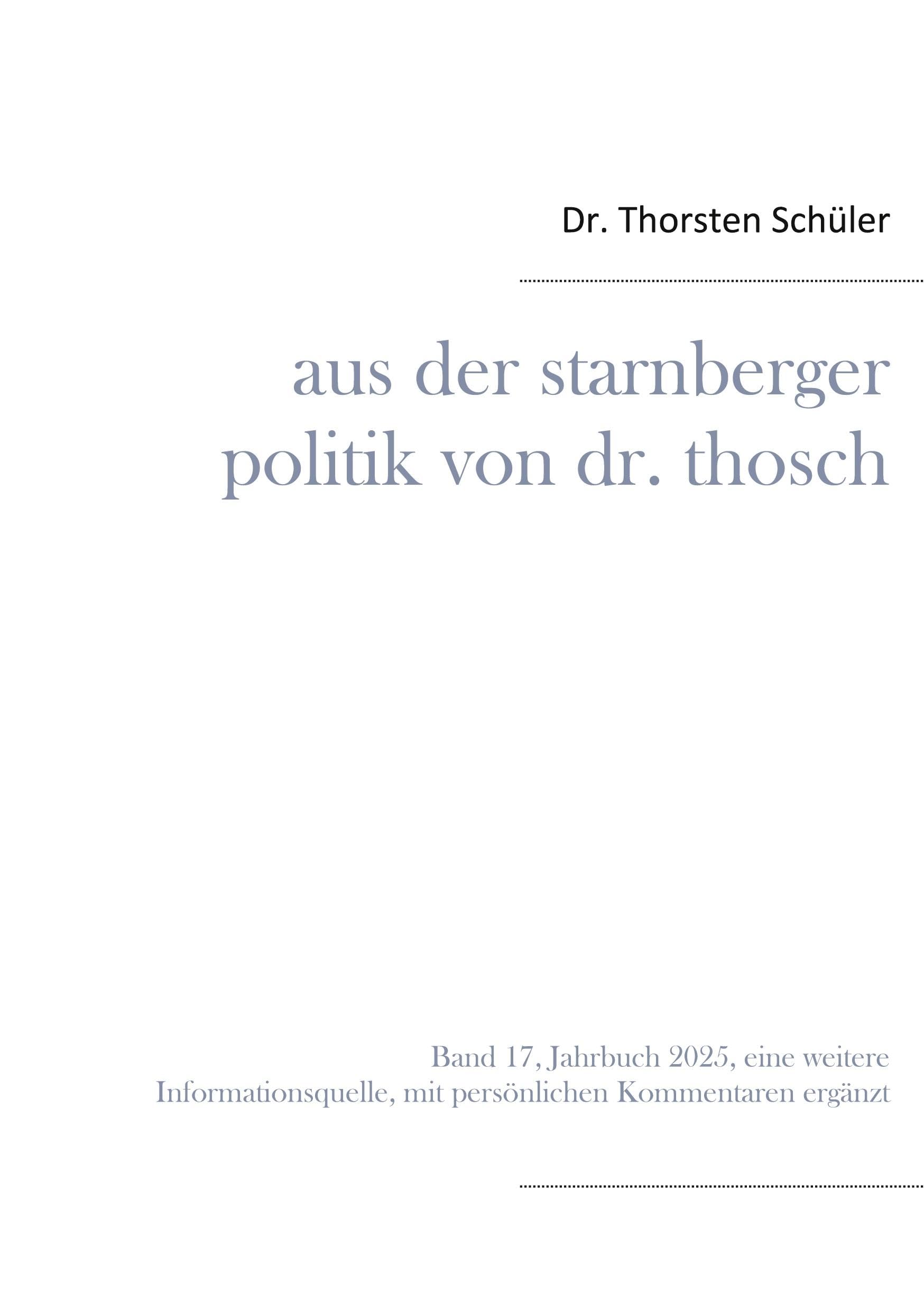 Aus der Starnberger Politik von Dr. Thosch: Band 17, Jahrbuch 2025, eine weitere Informationsquelle, mit persönlichen Kommentaren ergänzt