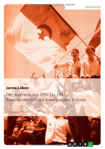 Der Algerienkrieg 1954 bis 1962. Zusammenbruch der französischen Kolonie