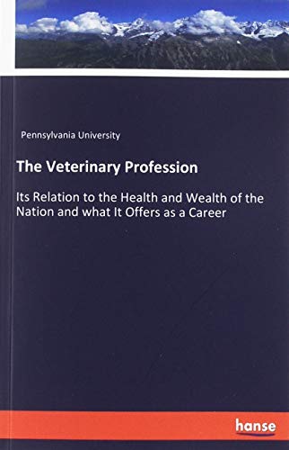 The Veterinary Profession: Its Relation to the Health and Wealth of the Nation and what It Offers as a Career