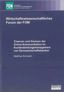 Chancen und Grenzen der Online-Kommunikation im Kundenbindungsmanagement von Genossenschaftsbanken (Wirtschaftswissenschaftliches Forum der FOM)