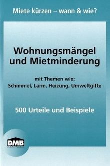 Wohnungsmängel und Mietminderung: Miete kürzen - wann und wie? 300 Urteile und Beispiele. Mit Themen wie: Schimmel, Lärm, Heizung, Umweltgifte