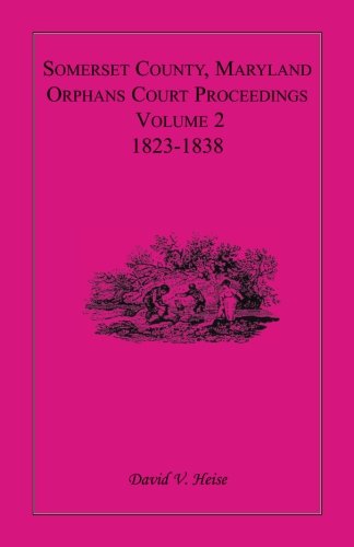 Somerset County, Maryland, Orphans Court Proceedings, Volume 2: 1823-1838