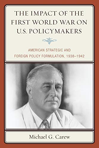 The Impact of the First World War on U.S. Policymakers: American Strategic and Foreign Policy Formulation, 1938-1942
