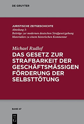 Das Gesetz zur Strafbarkeit der geschäftsmäßigen Förderung der Selbsttötung (Juristische Zeitgeschichte / Abteilung 3, Band 47)
