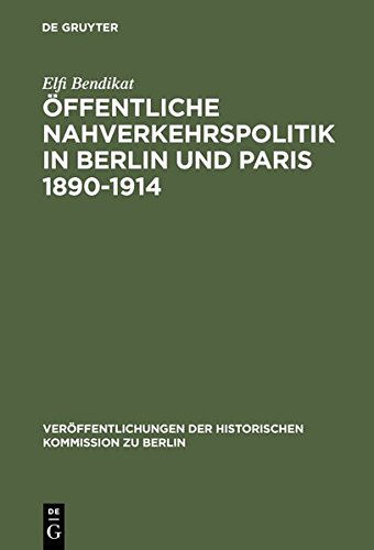Öffentliche Nahverkehrspolitik in Berlin und Paris 1890-1914: Strukturbedingungen, politische Konzeptionen und Realisierungsprobleme (Veröffentlichungen der Historischen Kommission zu Berlin, Band 96)