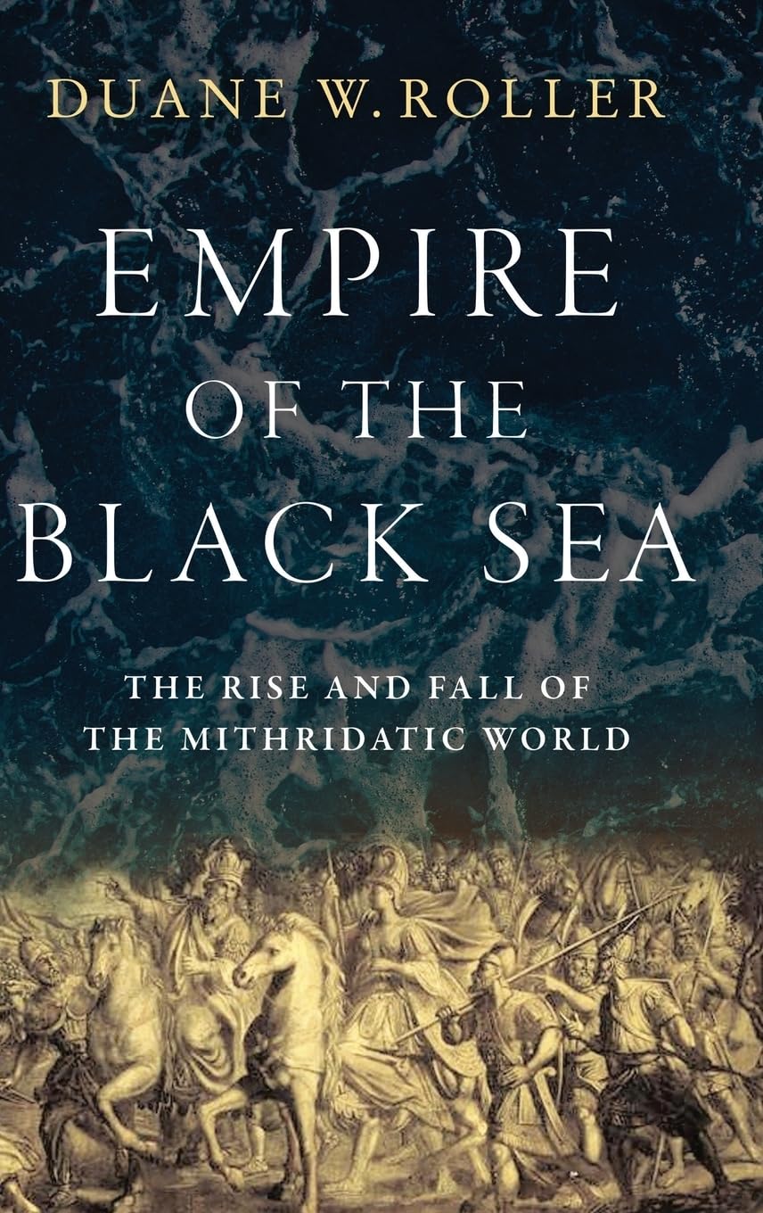 Roller, Duane W. (The Ohio State University) Empire Of The Black Sea, The Rise And Fall Of The Mithridatic World