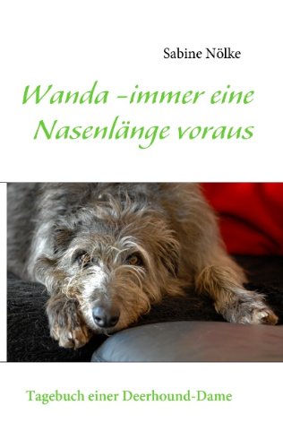 Wanda -immer eine Nasenlänge voraus: Tagebuch einer Deerhound-Dame