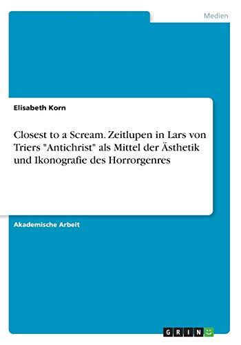 Closest to a Scream. Zeitlupen in Lars von Triers Antichrist als Mittel der Ästhetik und Ikonografie des Horrorgenres