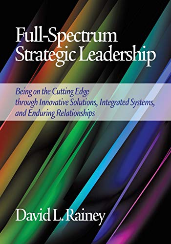 Full-Spectrum Strategic Leadership: Being on the Cutting Edge through Innovative Solutions, Integrated Systems, and Enduring Relationships (NA)