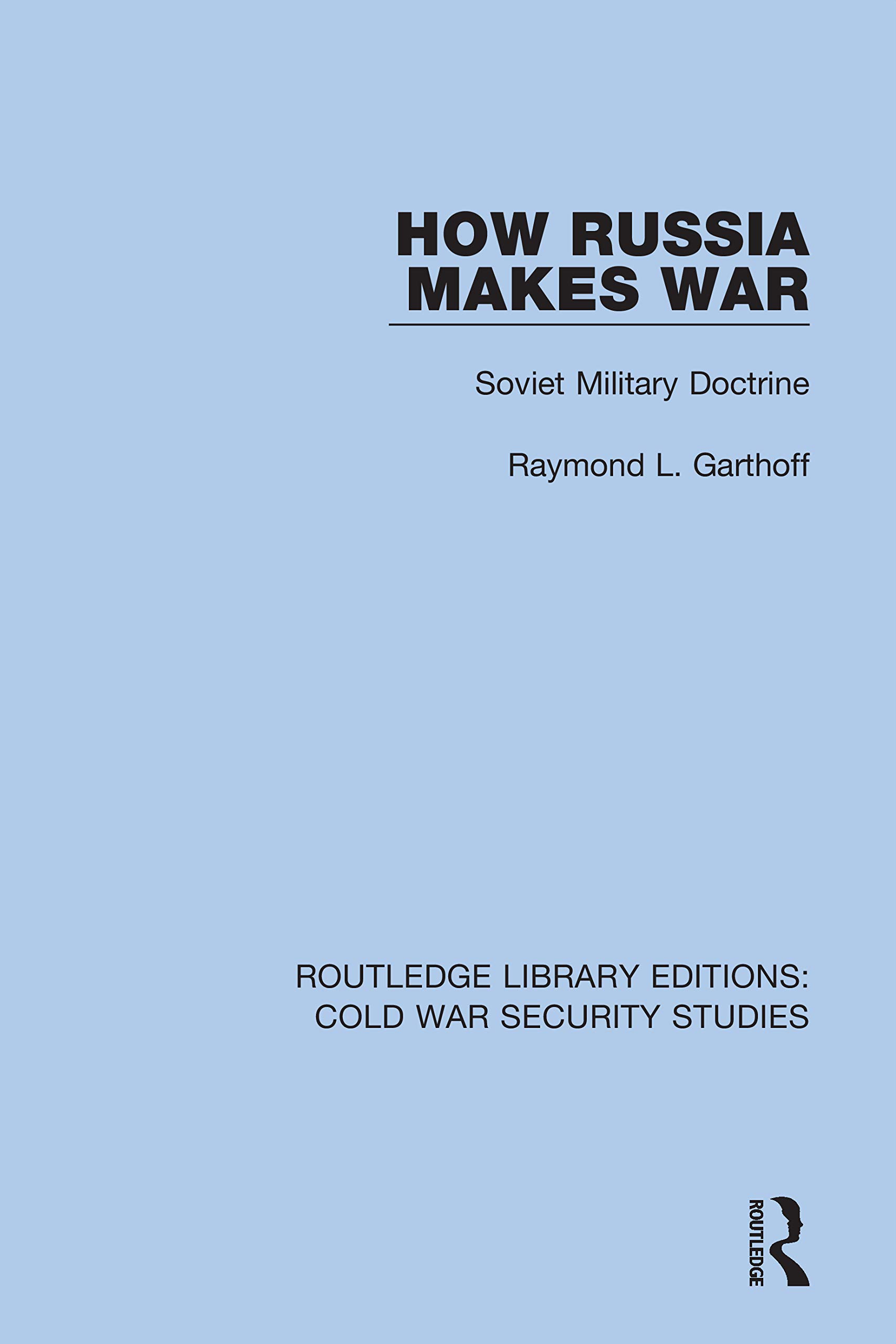 How Russia Makes War: Soviet Military Doctrine (Routledge Library Editions: Cold War Security Studies, Band 26)