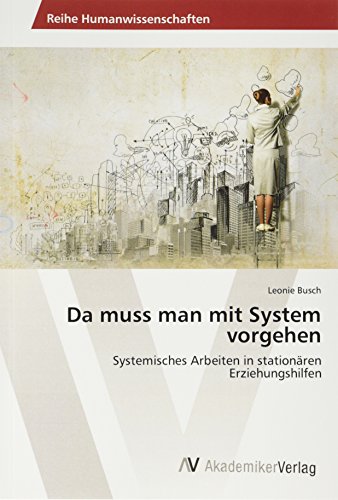 Da muss man mit System vorgehen: Systemisches Arbeiten in stationären Erziehungshilfen