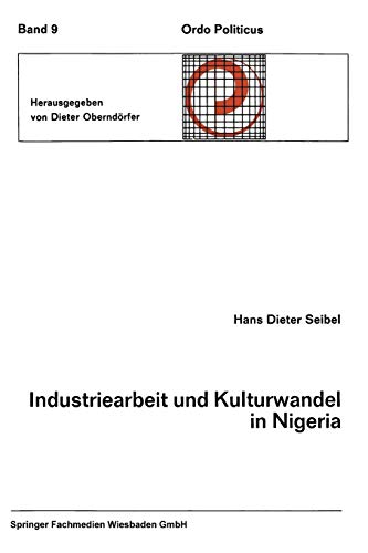 Industriearbeit und Kulturwandel in Nigeria Kulturelle Implikationen des Wandels von einer traditionellen Stammesgesellschaft zu einer modernen ... (German Edition) (Ordo Politicus, 9, Band 9)