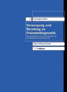 Versorgung und Beratung zu Pränataldiagnostik. Frauengesundheit 5: Konsequenzen für die psychosoziale und interdisziplinäre Beratungsarbeit