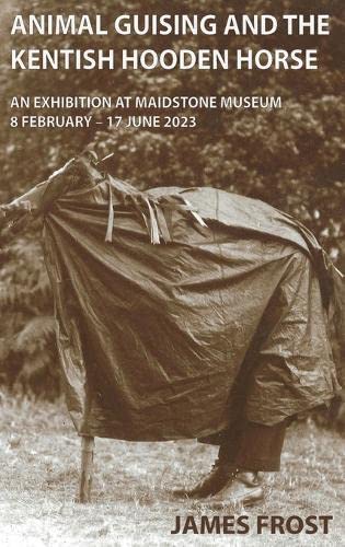 Animal Guising and the Kentish Hooden Horse: An Exhibition at Maidstone Museum